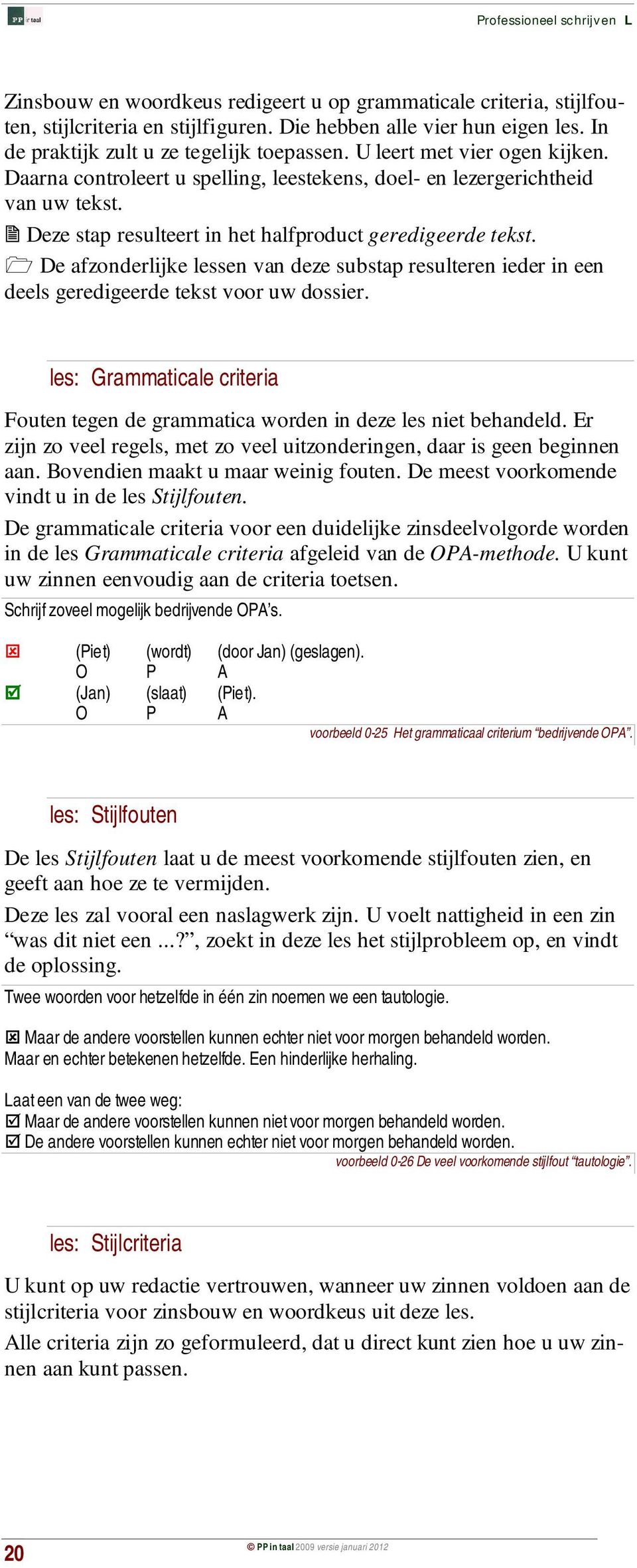 Deze stap resulteert in het halfproduct geredigeerde tekst. De afzonderlijke lessen van deze substap resulteren ieder in een deels geredigeerde tekst voor uw dossier.