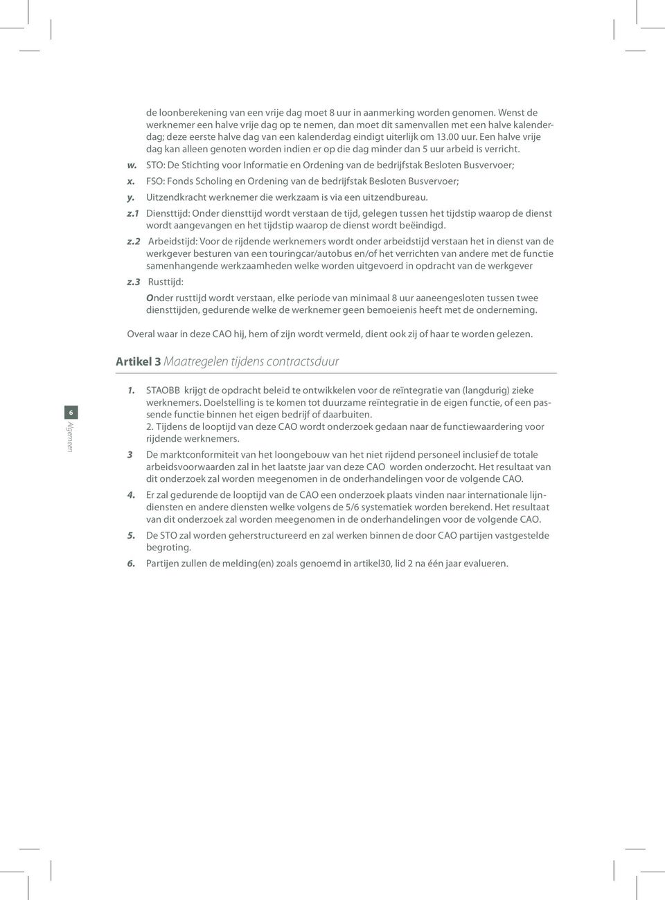 Een halve vrije dag kan alleen genoten worden indien er op die dag minder dan 5 uur arbeid is verricht. w. STO: De Stichting voor Informatie en Ordening van de bedrijfstak Besloten Busvervoer; x.