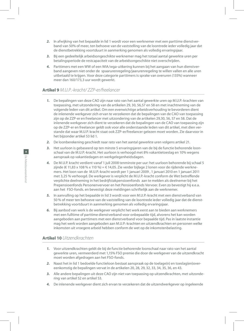 Bij een gedeeltelijk arbeidsongeschikte werknemer mag het totaal aantal gewerkte uren per betalingsperiode de restcapaciteit van de arbeidsonge schikte niet overschrijden. 4.