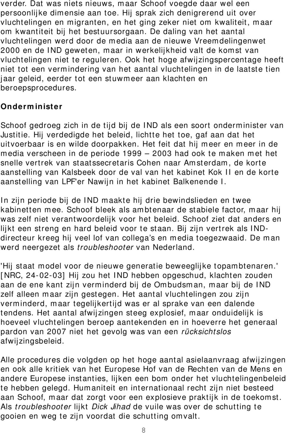 De daling van het aantal vluchtelingen werd door de media aan de nieuwe Vreemdelingenwet 2000 en de IND geweten, maar in werkelijkheid valt de komst van vluchtelingen niet te reguleren.