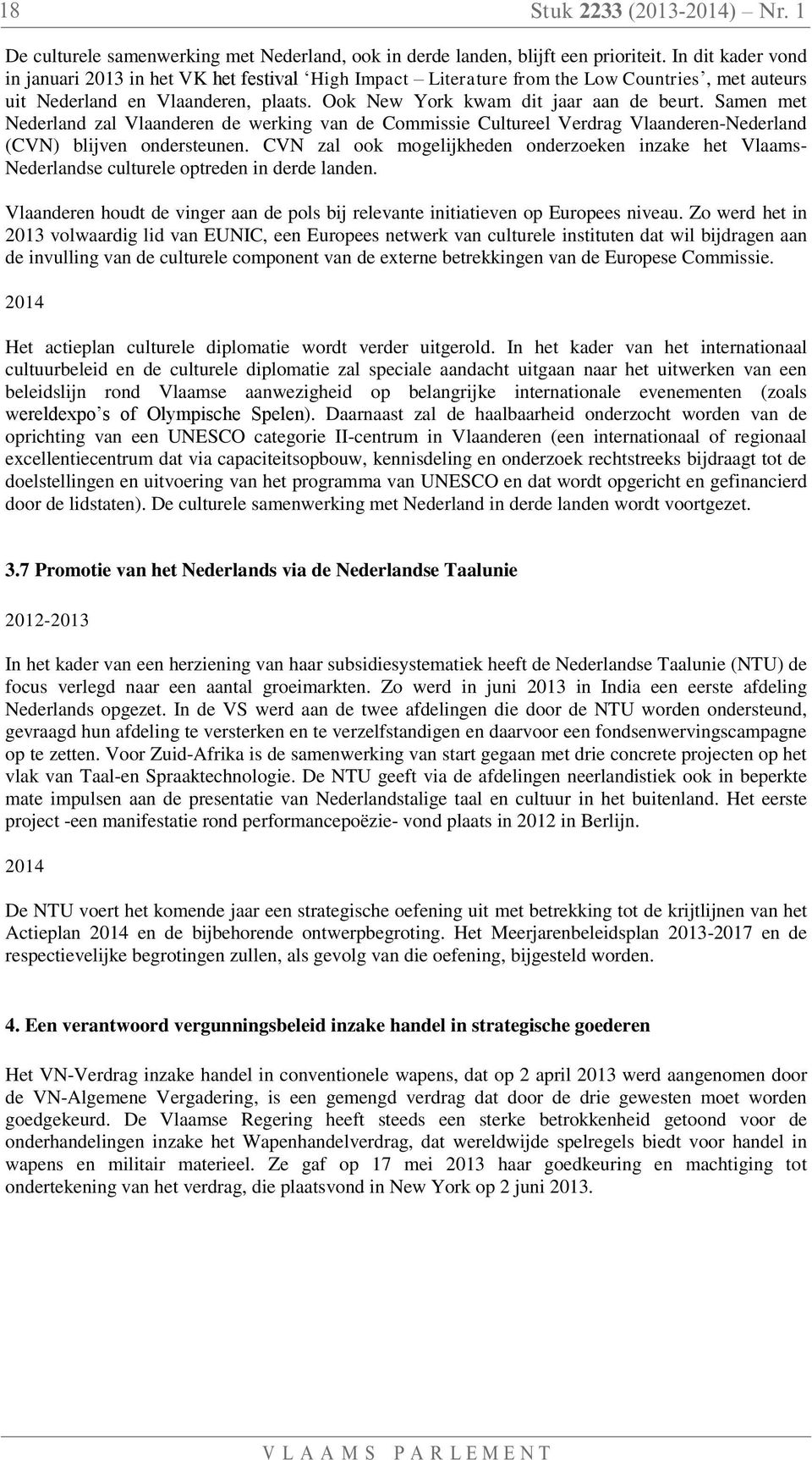 Samen met Nederland zal Vlaanderen de werking van de Commissie Cultureel Verdrag Vlaanderen-Nederland (CVN) blijven ondersteunen.