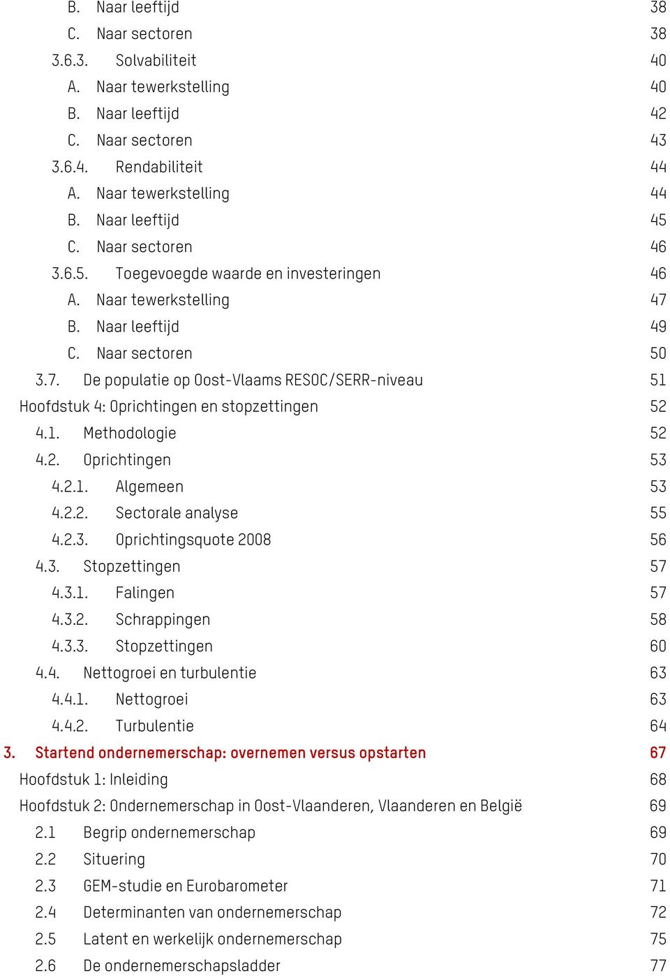 B. Naar leeftijd 49 C. Naar sectoren 50 3.7. De populatie op Oost-Vlaams RESOC/SERR-niveau 51 Hoofdstuk 4: Oprichtingen en stopzettingen 52 4.1. Methodologie 52 4.2. Oprichtingen 53 4.2.1. Algemeen 53 4.