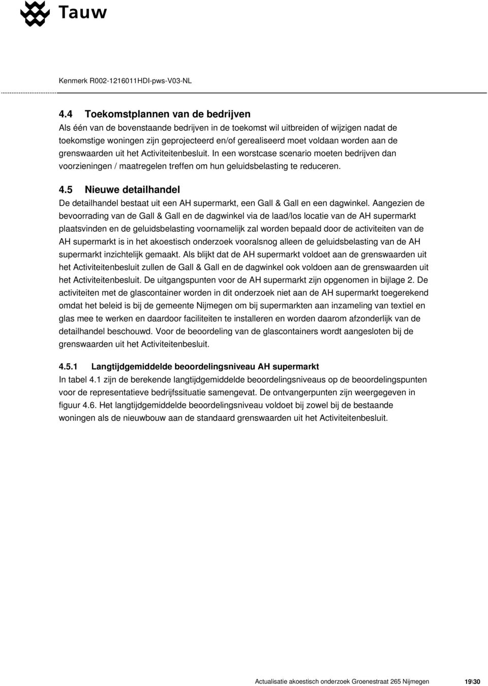 worden aan de grenswaarden uit het Activiteitenbesluit. In een worstcase scenario moeten bedrijven dan voorzieningen / maatregelen treffen om hun geluidsbelasting te reduceren. 4.