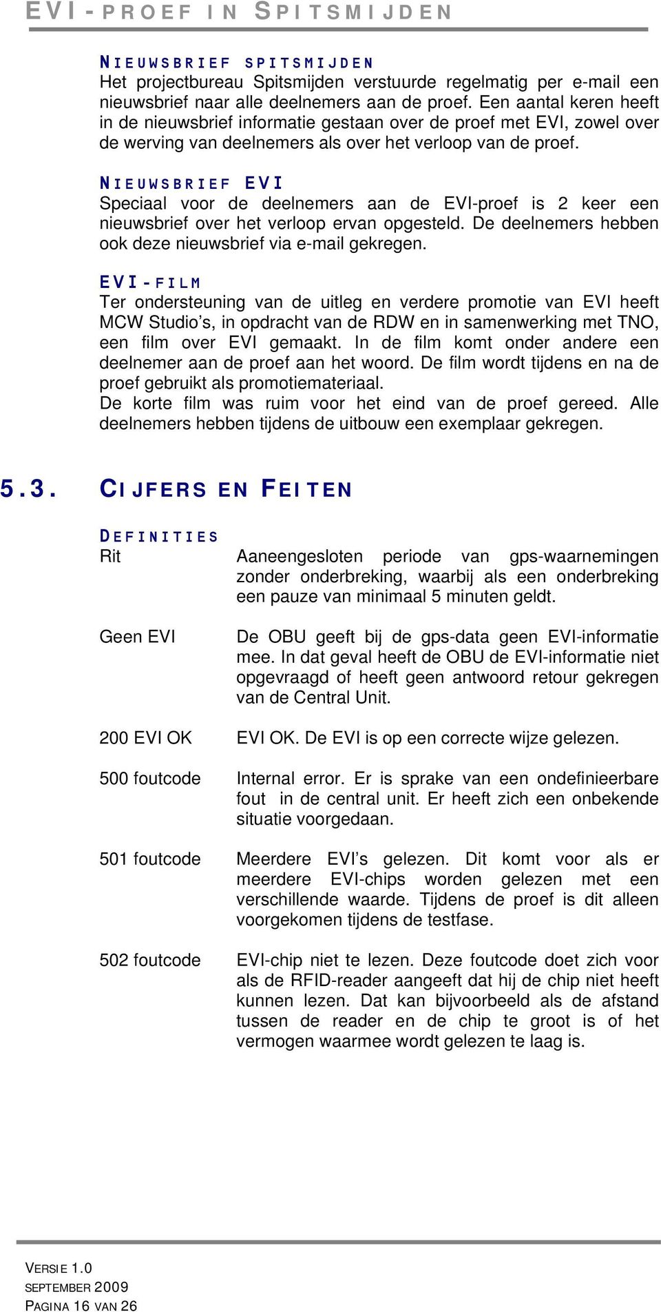 N IEUWSBRIEF EVI Speciaal voor de deelnemers aan de EVI-proef is 2 keer een nieuwsbrief over het verloop ervan opgesteld. De deelnemers hebben ook deze nieuwsbrief via e-mail gekregen.