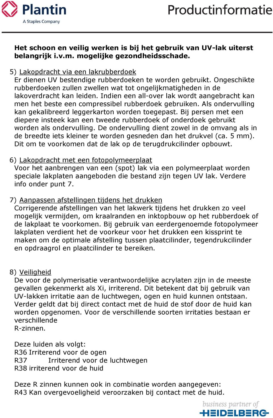 Indien een all-over lak wordt aangebracht kan men het beste een compressibel rubberdoek gebruiken. Als ondervulling kan gekalibreerd leggerkarton worden toegepast.