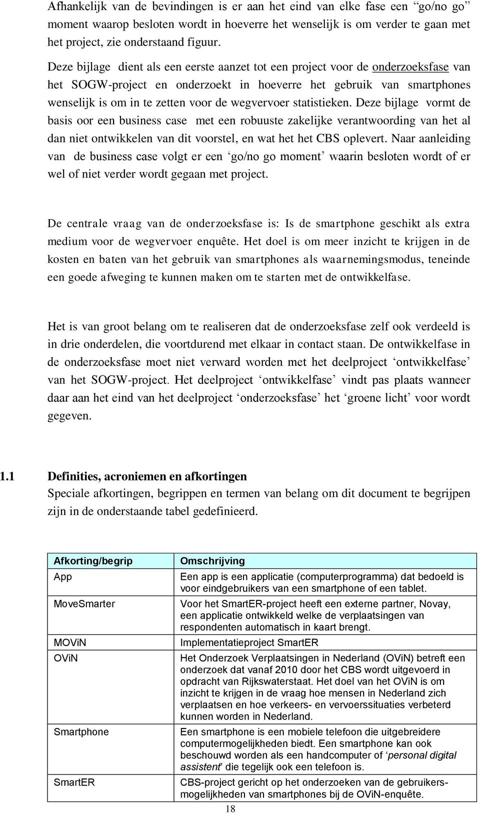 wegvervoer statistieken. Deze bijlage vormt de basis oor een business case met een robuuste zakelijke verantwoording van het al dan niet ontwikkelen van dit voorstel, en wat het het CBS oplevert.