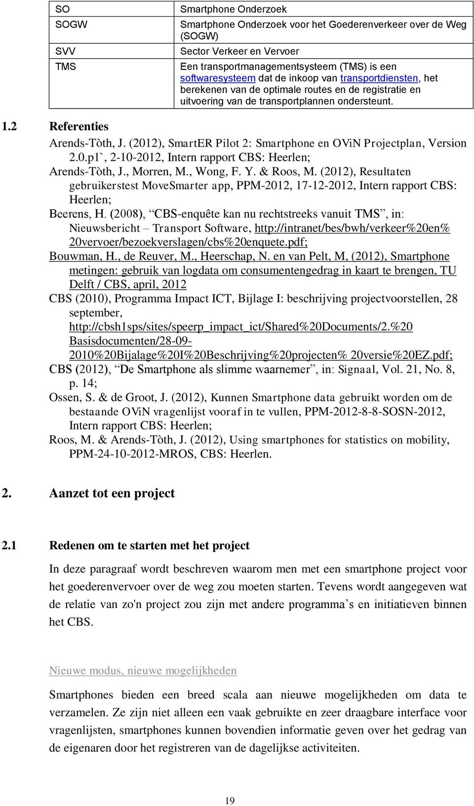 (2012), SmartER Pilot 2: Smartphone en OViN Projectplan, Version 2.0.p1`, 2-10-2012, Intern rapport CBS: Heerlen; Arends-Tòth, J., Morren, M., Wong, F. Y. & Roos, M.