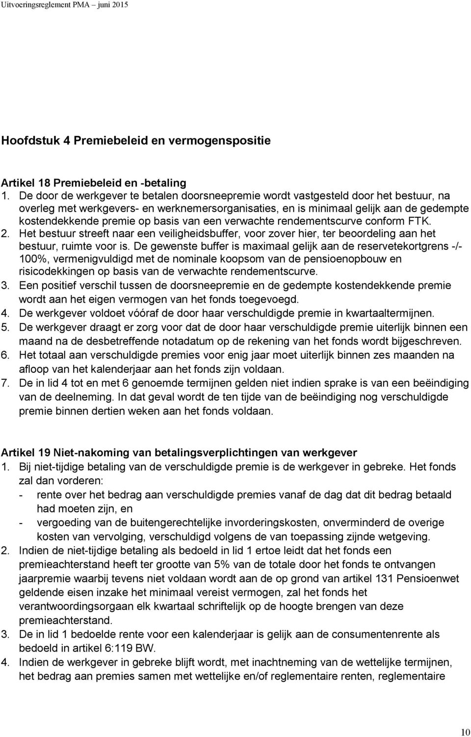 basis van een verwachte rendementscurve conform FTK. 2. Het bestuur streeft naar een veiligheidsbuffer, voor zover hier, ter beoordeling aan het bestuur, ruimte voor is.