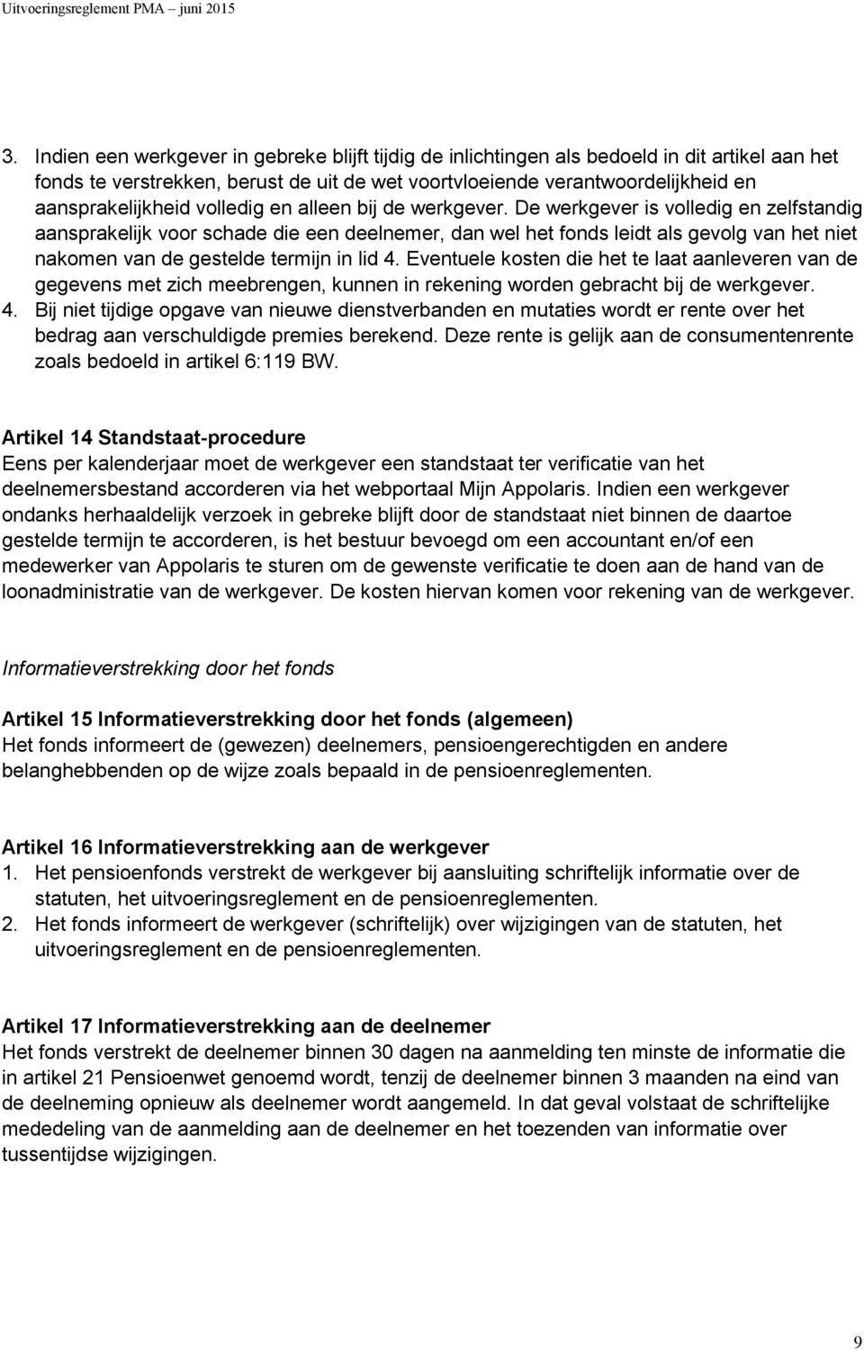 De werkgever is volledig en zelfstandig aansprakelijk voor schade die een deelnemer, dan wel het fonds leidt als gevolg van het niet nakomen van de gestelde termijn in lid 4.