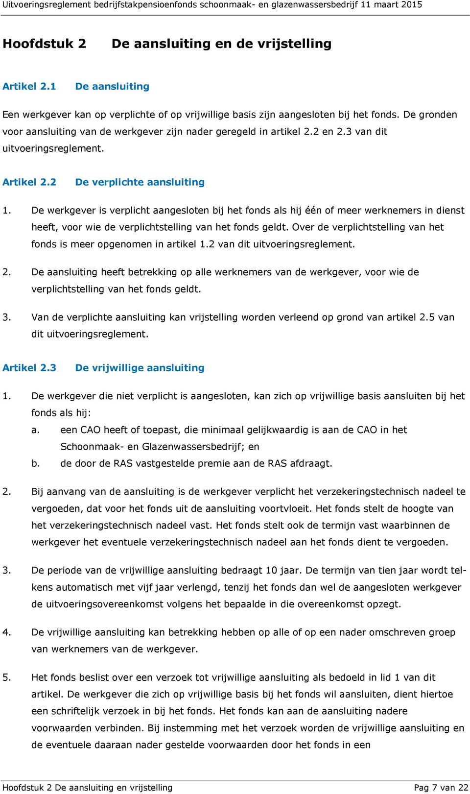 De werkgever is verplicht aangesloten bij het fonds als hij één of meer werknemers in dienst heeft, voor wie de verplichtstelling van het fonds geldt.