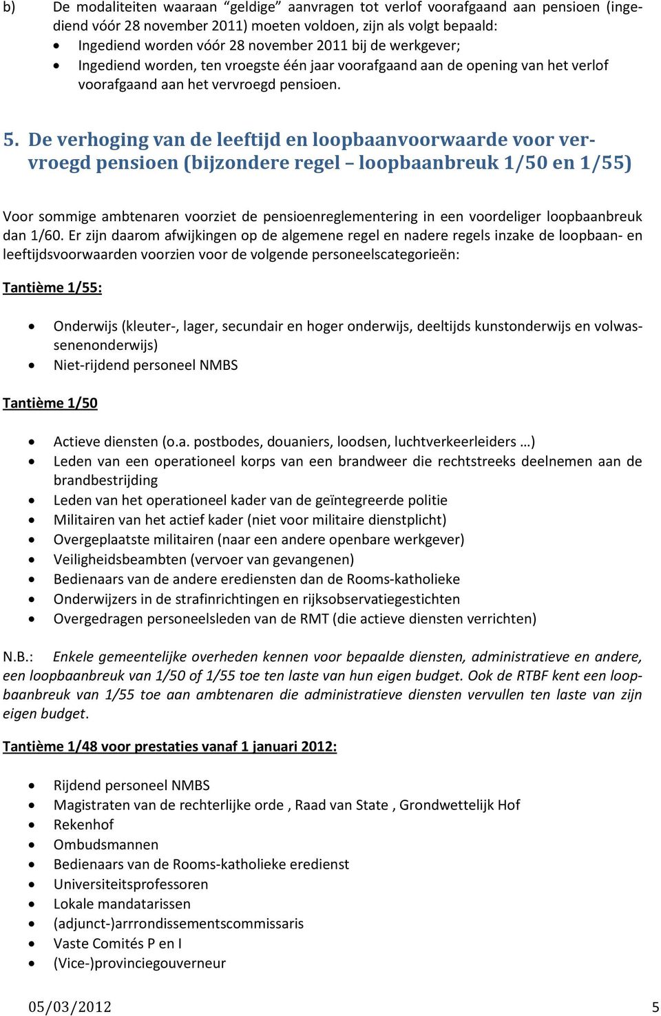 De verhoging van de leeftijd en loopbaanvoorwaarde voor vervroegd pensioen (bijzondere regel loopbaanbreuk 1/50 en 1/55) Voor sommige ambtenaren voorziet de pensioenreglementering in een voordeliger