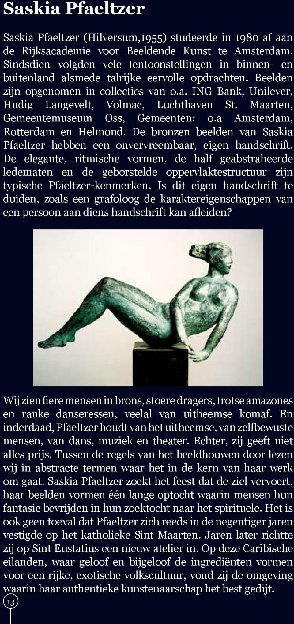Maarten, Gemeentemuseum Oss, Gemeenten: o.a Amsterdam, Rotterdam en Helmond. De bronzen beelden van Saskia Pfaeltzer hebben een onvervreembaar, eigen handschrift.
