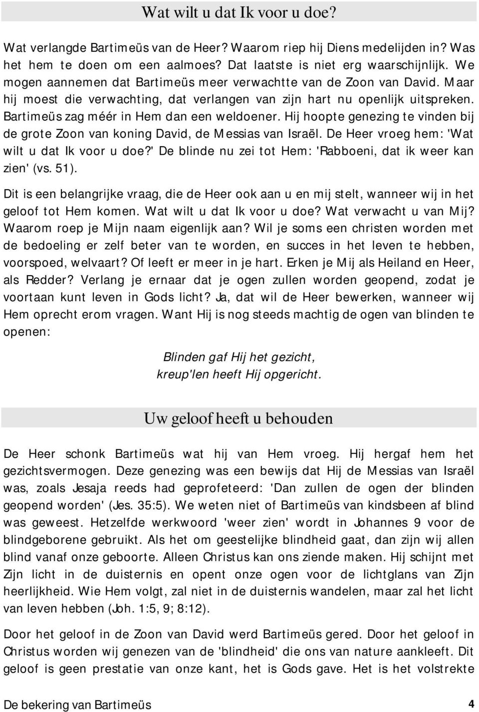 Hij hoopte genezing te vinden bij de grote Zoon van koning David, de Messias van Israël. De Heer vroeg hem: 'Wat wilt u dat Ik voor u doe?