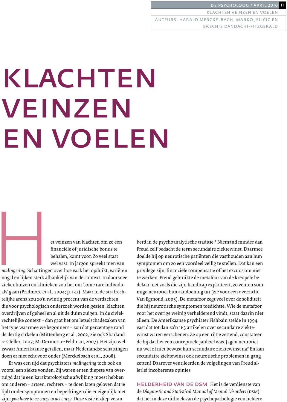 In doorsneeziekenhuizen en klinieken zou het om some rare individuals gaan (Pridmore et al., 2004; p. 137).