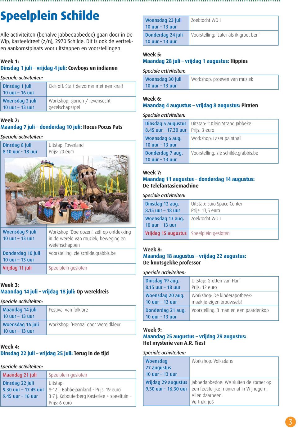 Workshop: sjorren / levensecht gezelschapsspel Week 2: Maandag 7 juli donderdag 10 juli: Hocus Pocus Pats Dinsdag 8 juli 8.