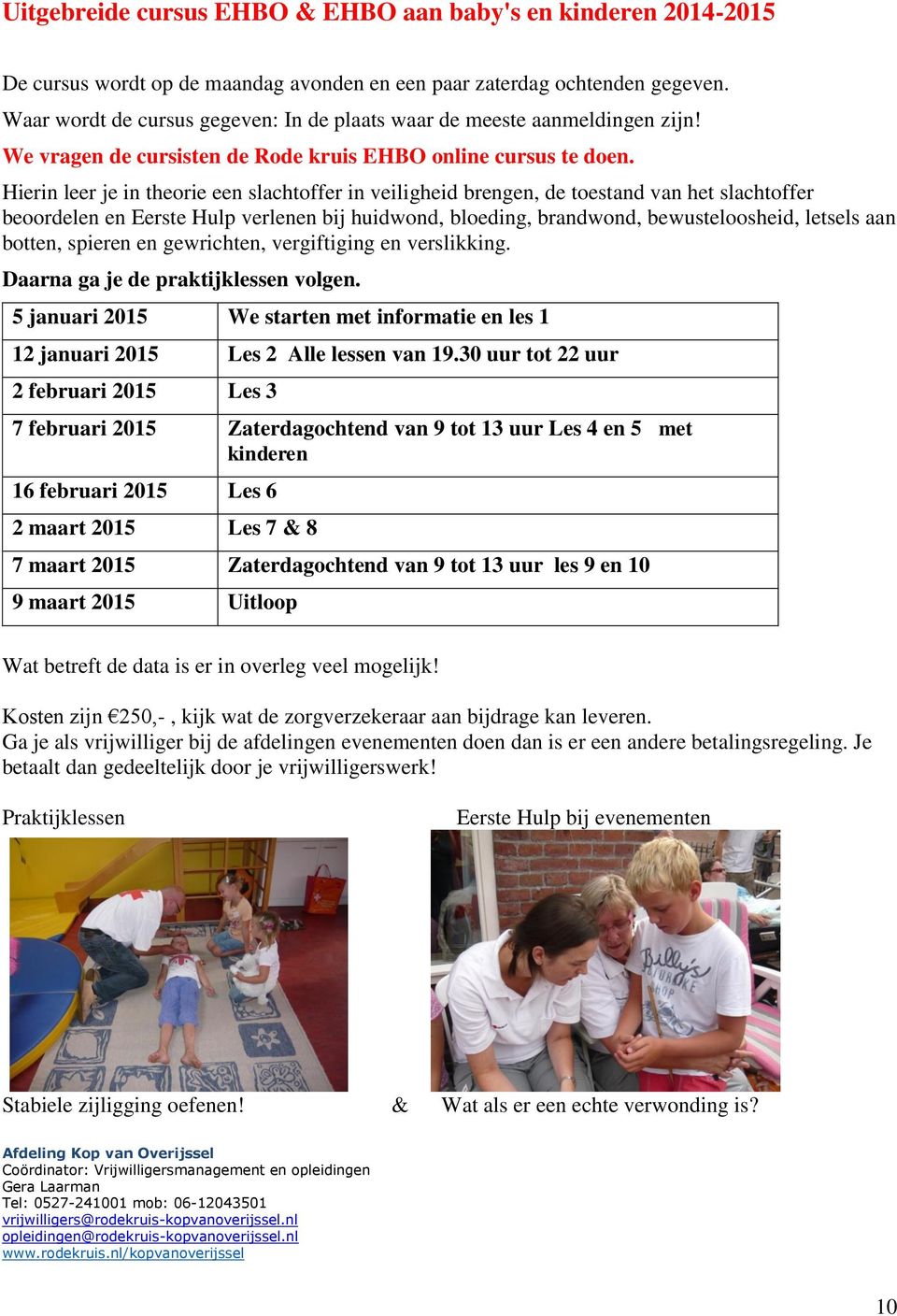 Hierin leer je in theorie een slachtoffer in veiligheid brengen, de toestand van het slachtoffer beoordelen en Eerste Hulp verlenen bij huidwond, bloeding, brandwond, bewusteloosheid, letsels aan