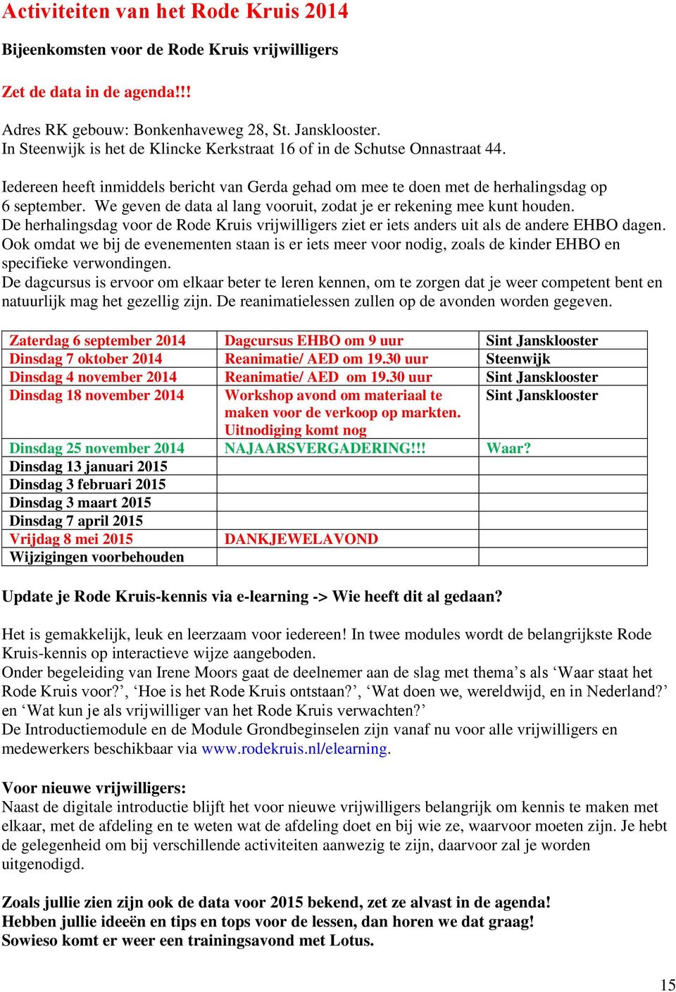 We geven de data al lang vooruit, zodat je er rekening mee kunt houden. De herhalingsdag voor de Rode Kruis vrijwilligers ziet er iets anders uit als de andere EHBO dagen.