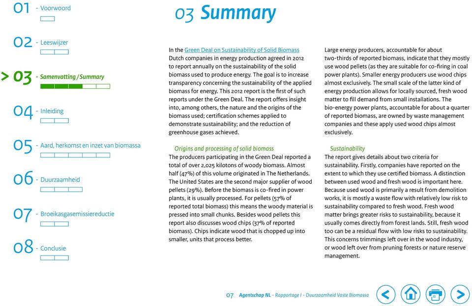 The report offers insight into, among others, the nature and the origins of the biomass used; certification schemes applied to demonstrate sustainability; and the reduction of greenhouse gases