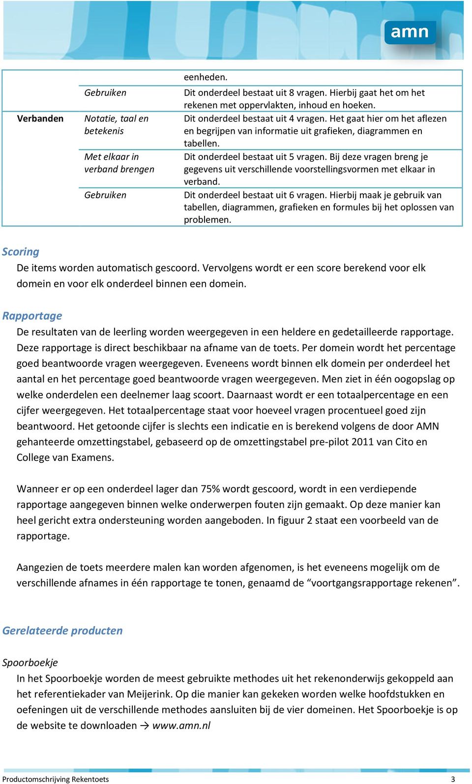 Bij deze vragen breng je gegevens uit verschillende voorstellingsvormen met elkaar in verband. Dit onderdeel bestaat uit 6 vragen.