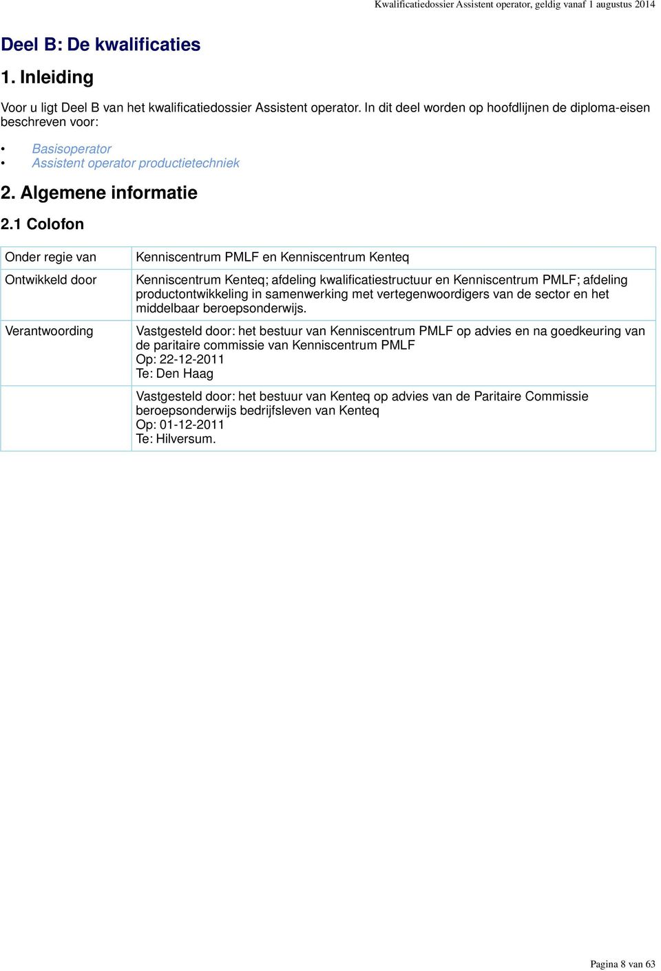 1 Colofon Onder regie van Ontwikkeld door Verantwoording Kenniscentrum PMLF en Kenniscentrum Kenteq Kenniscentrum Kenteq; afdeling kwalificatiestructuur en Kenniscentrum PMLF; afdeling