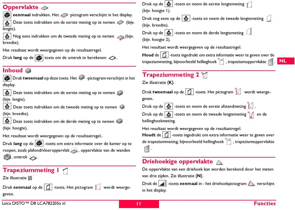 Deze toets indrukken om de eerste meting op te nemen (bijv. lengte). Deze toets indrukken om de tweede meting op te nemen (bijv. breedte). Deze toets indrukken om de derde meting op te nemen (bijv.