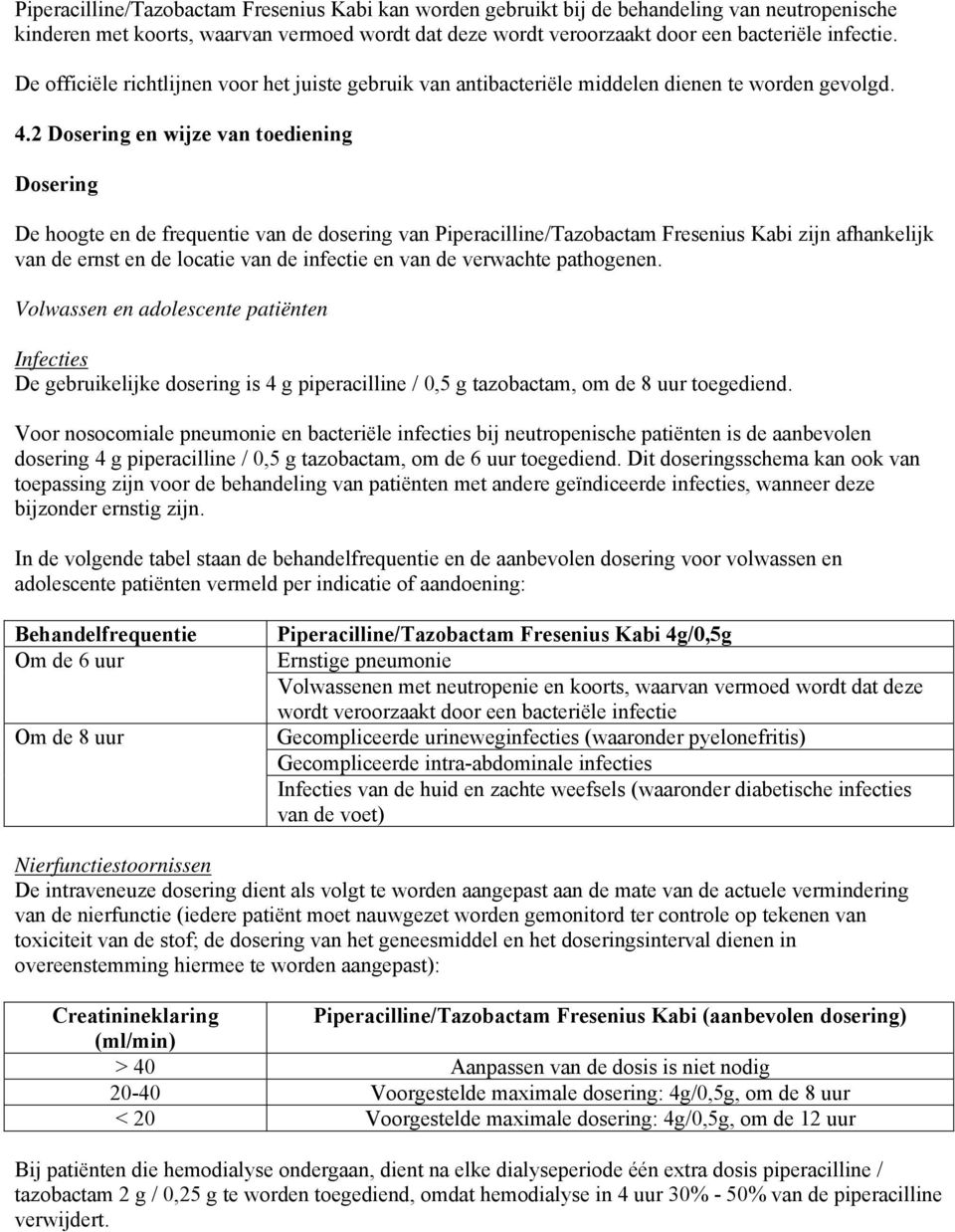 2 Dosering en wijze van toediening Dosering De hoogte en de frequentie van de dosering van Piperacilline/Tazobactam Fresenius Kabi zijn afhankelijk van de ernst en de locatie van de infectie en van