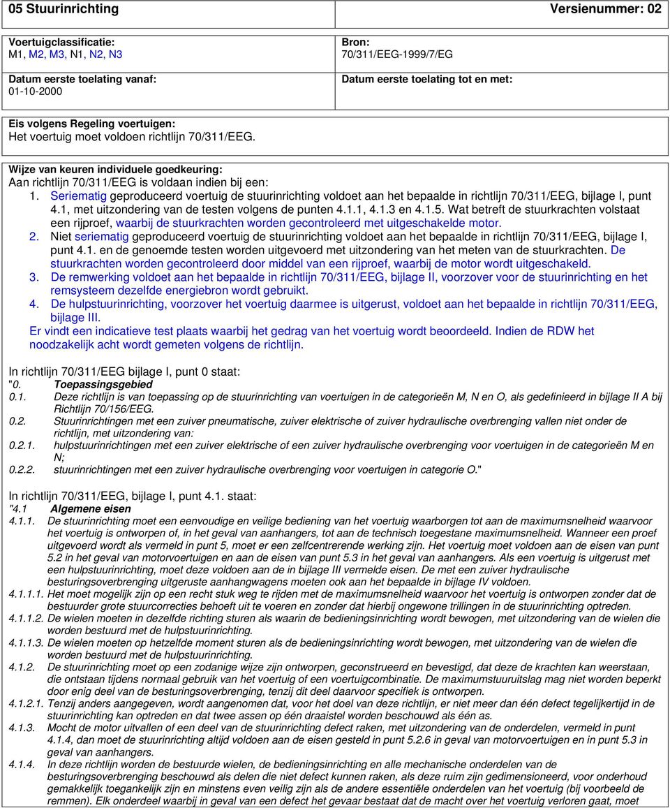 Seriematig geproduceerd voertuig de stuurinrichting voldoet aan het bepaalde in richtlijn 70/311/EEG, bijlage I, punt 4.1, met uitzondering van de testen volgens de punten 4.1.1, 4.1.3 en 4.1.5.