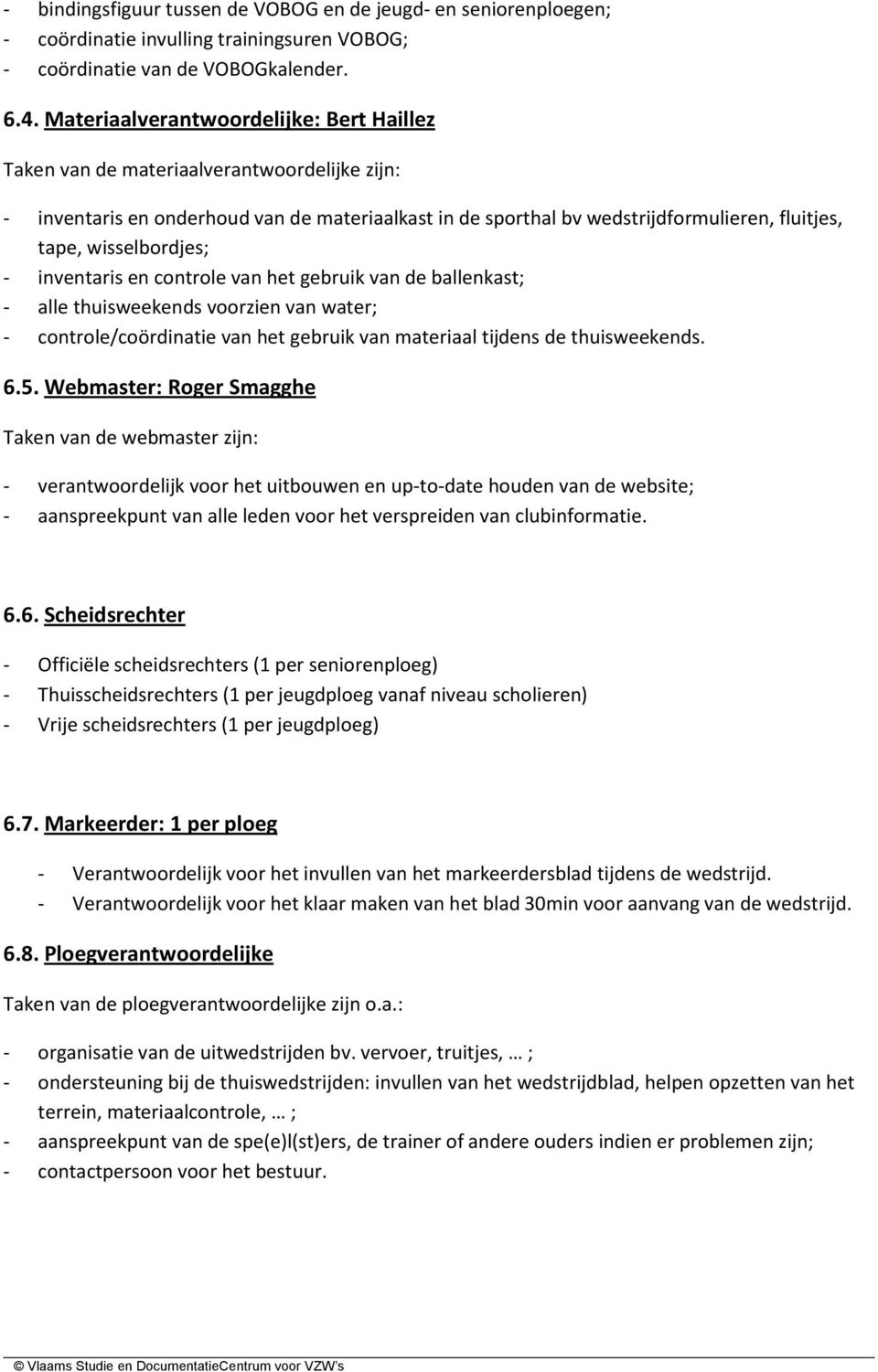 wisselbordjes; - inventaris en controle van het gebruik van de ballenkast; - alle thuisweekends voorzien van water; - controle/coördinatie van het gebruik van materiaal tijdens de thuisweekends. 6.5.