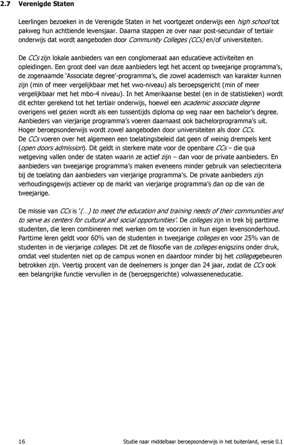 De CCs zijn lokale aanbieders van een conglomeraat aan educatieve activiteiten en opleidingen.