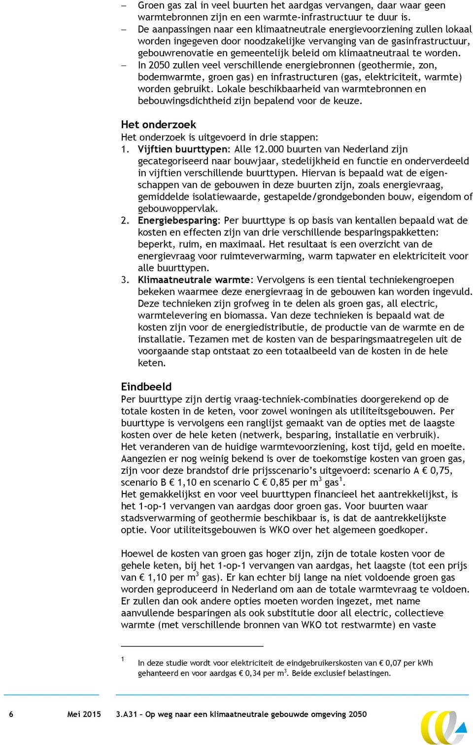 klimaatneutraal te worden. In 2050 zullen veel verschillende energiebronnen (geothermie, zon, bodemwarmte, groen gas) en infrastructuren (gas, elektriciteit, warmte) worden gebruikt.