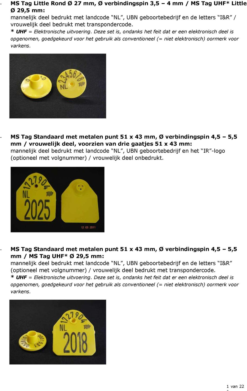 Deze set is, ondanks het feit dat er een elektronisch deel is opgenomen, goedgekeurd voor het gebruik als conventioneel (= niet elektronisch) oormerk voor varkens.