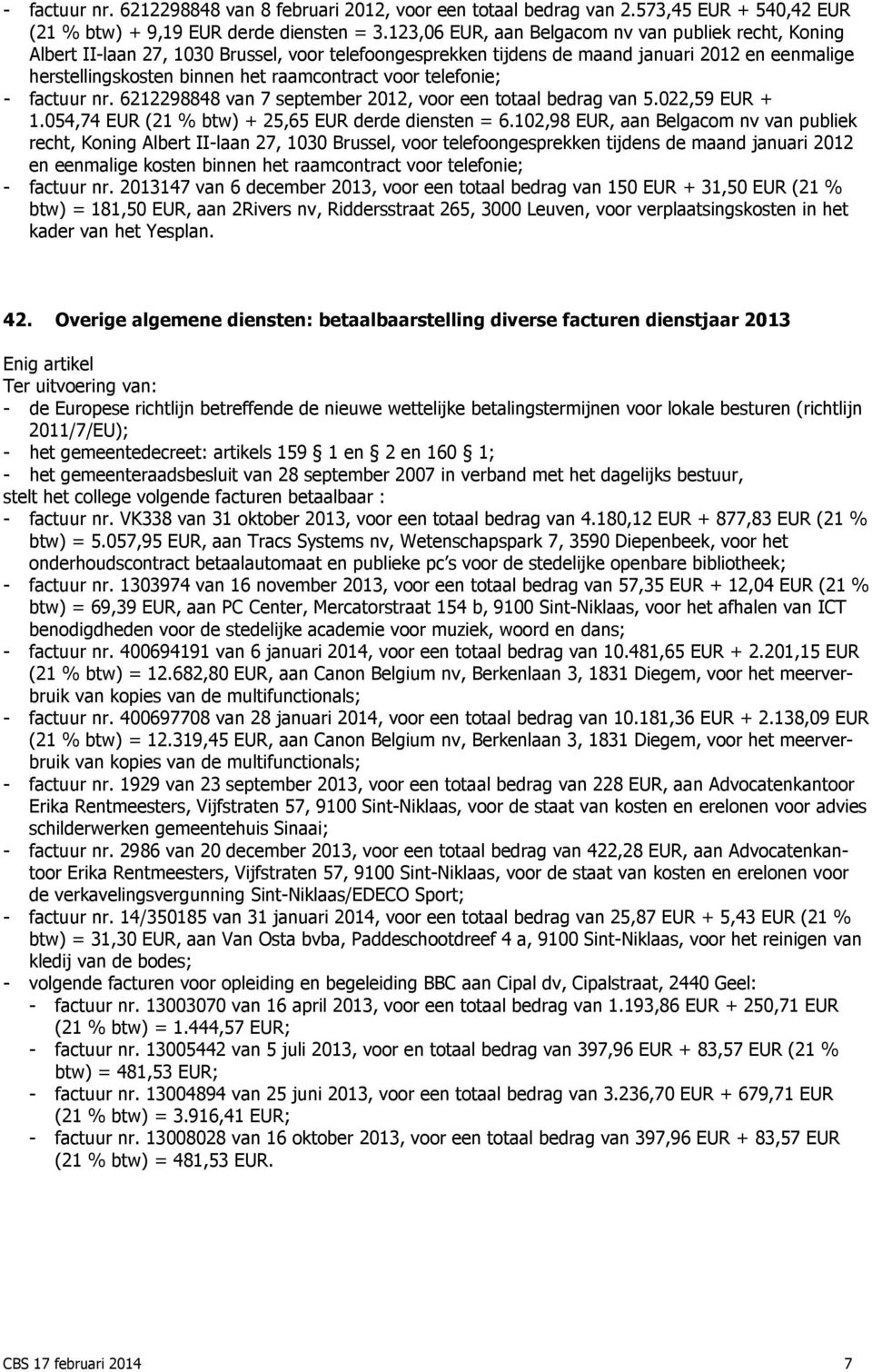 voor telefonie; - factuur nr. 6212298848 van 7 september 2012, voor een totaal bedrag van 5.022,59 EUR + 1.054,74 EUR (21 % btw) + 25,65 EUR derde diensten = 6.