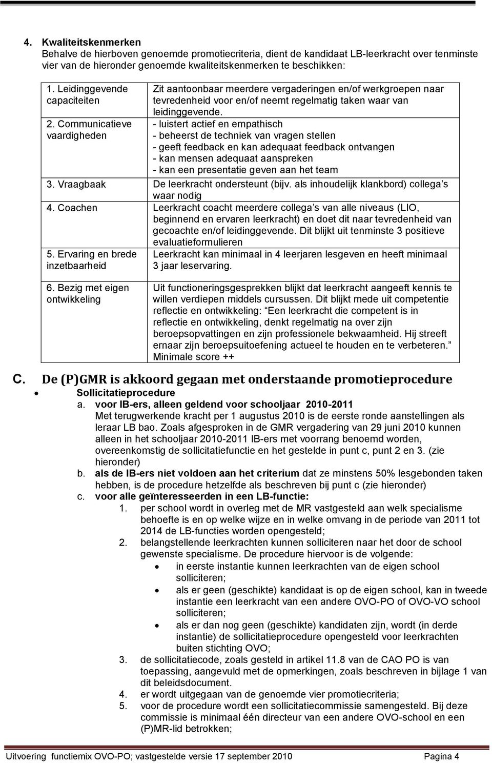 - luistert actief en empathisch - beheerst de techniek van vragen stellen - geeft feedback en kan adequaat feedback ontvangen - kan mensen adequaat aanspreken - kan een presentatie geven aan het team