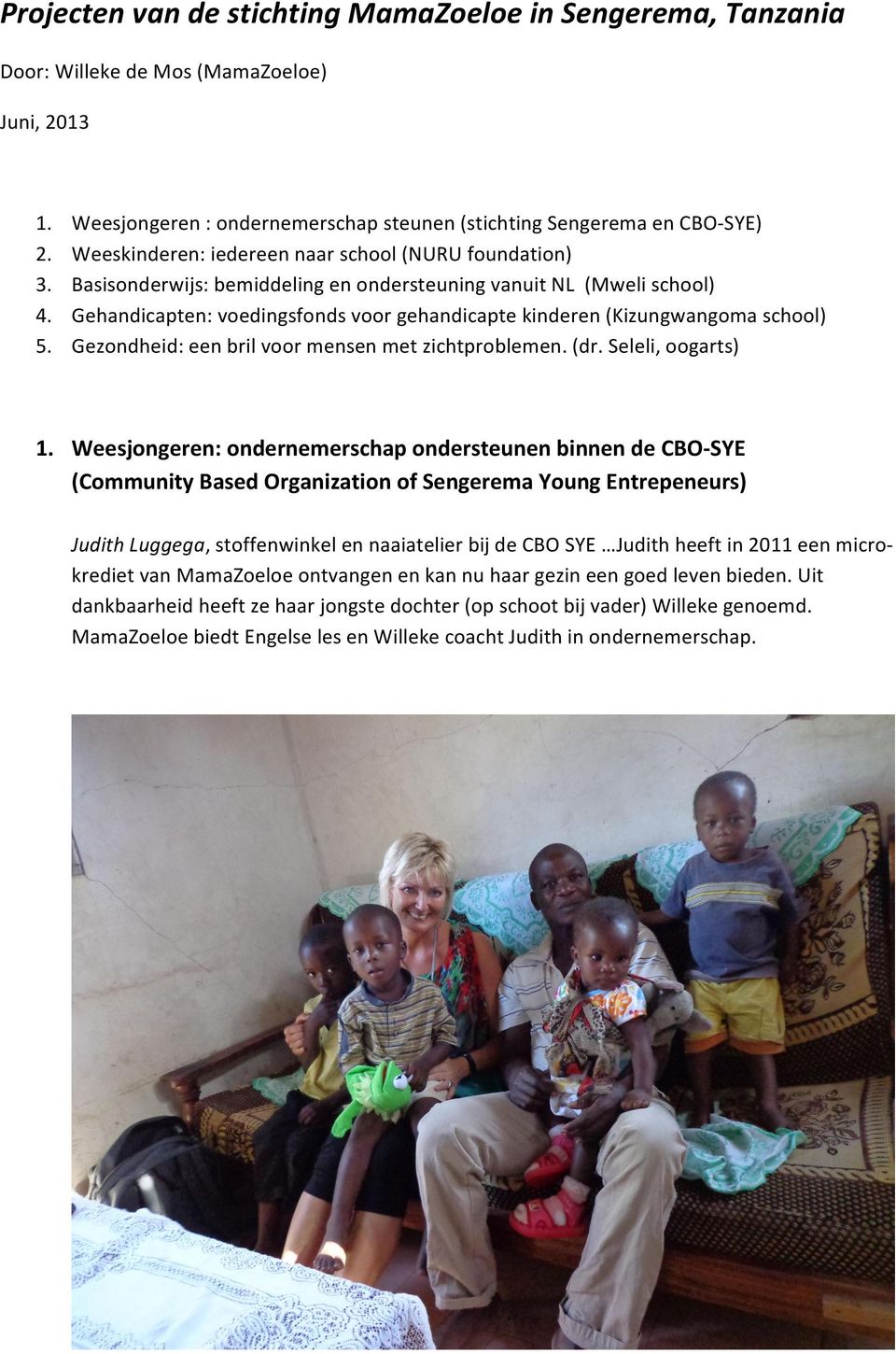 Gehandicapten: voedingsfonds voor gehandicapte kinderen (Kizungwangoma school) 5. Gezondheid: een bril voor mensen met zichtproblemen. (dr. Seleli, oogarts) 1.