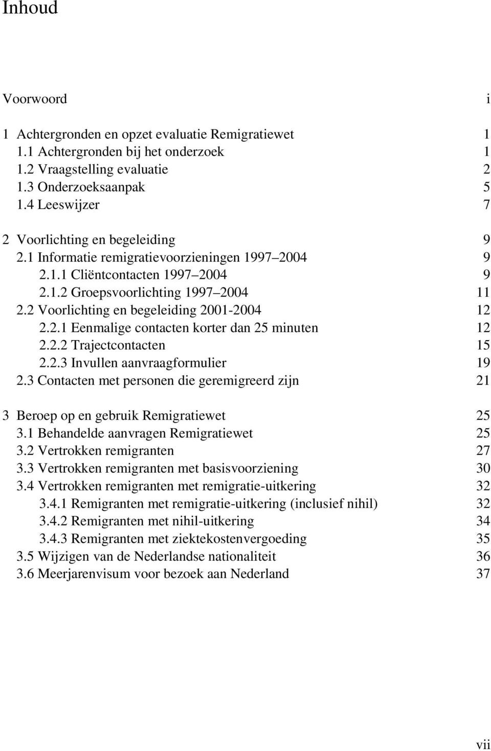 2 Voorlichting en begeleiding 2001-2004 12 2.2.1 Eenmalige contacten korter dan 25 minuten 12 2.2.2 Trajectcontacten 15 2.2.3 Invullen aanvraagformulier 19 2.