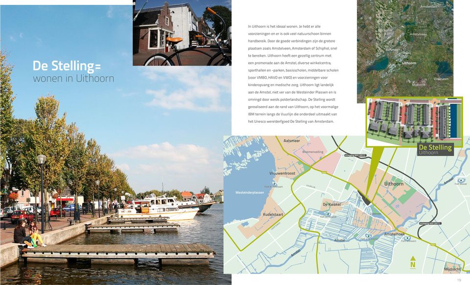 Uithoorn heeft een gezellig centrum met een promenade aan de Amstel, diverse winkelcentra, sporthallen en -parken, basisscholen, middelbare scholen (voor VMBO, HAVO en VWO) en voorzieningen voor