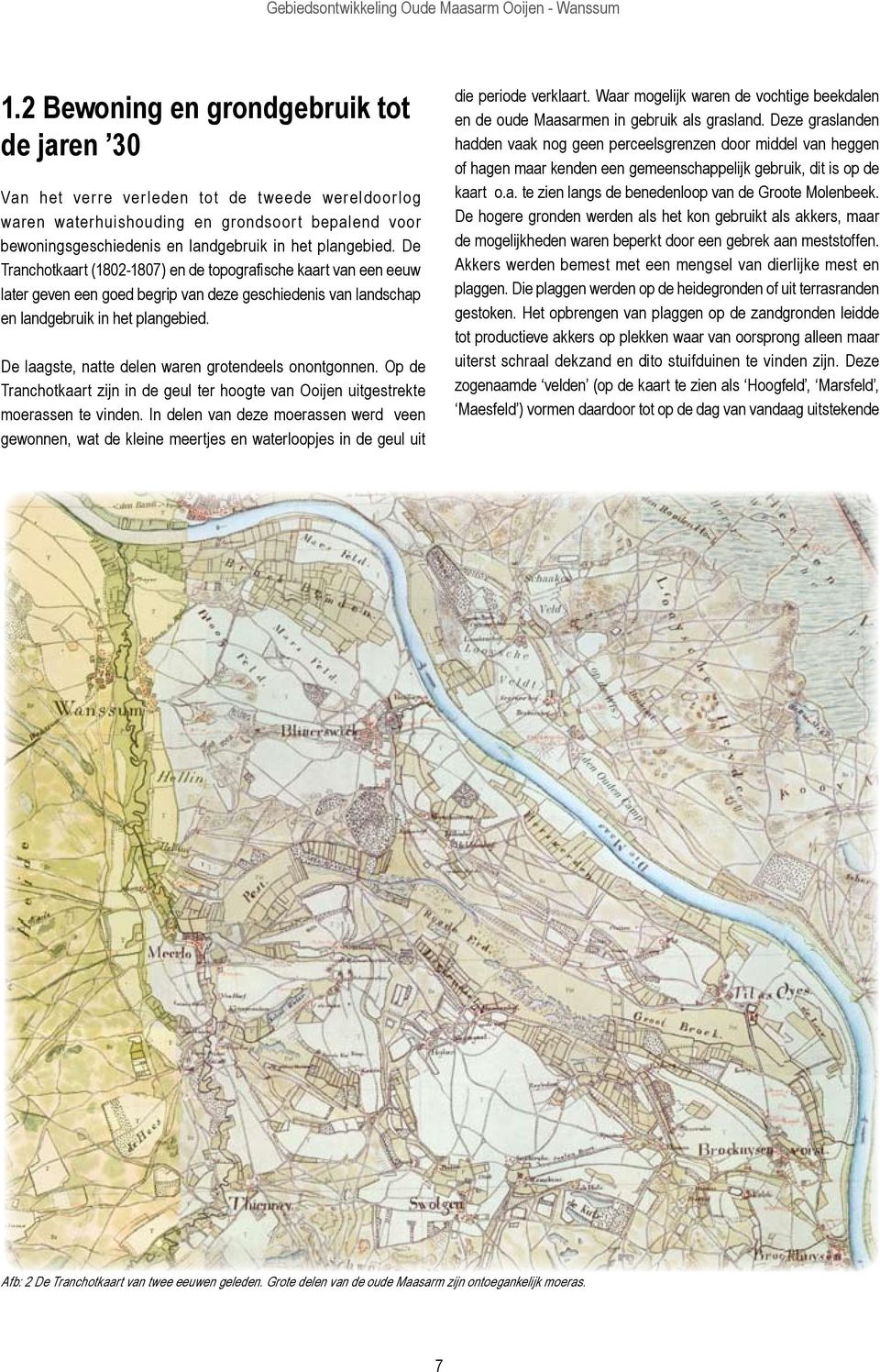 De laagste, natte delen waren grotendeels onontgonnen. Op de Tranchotkaart zijn in de geul ter hoogte van Ooijen uitgestrekte moerassen te vinden.