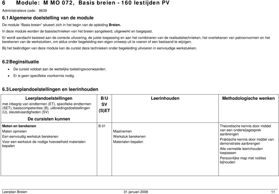 Er wordt aandacht besteed aan de correcte uitvoering, de juiste toepassing en aan het combineren van de realisatietechnieken, het overtekenen van patroonvormen en het berekenen van de werkstukken, om