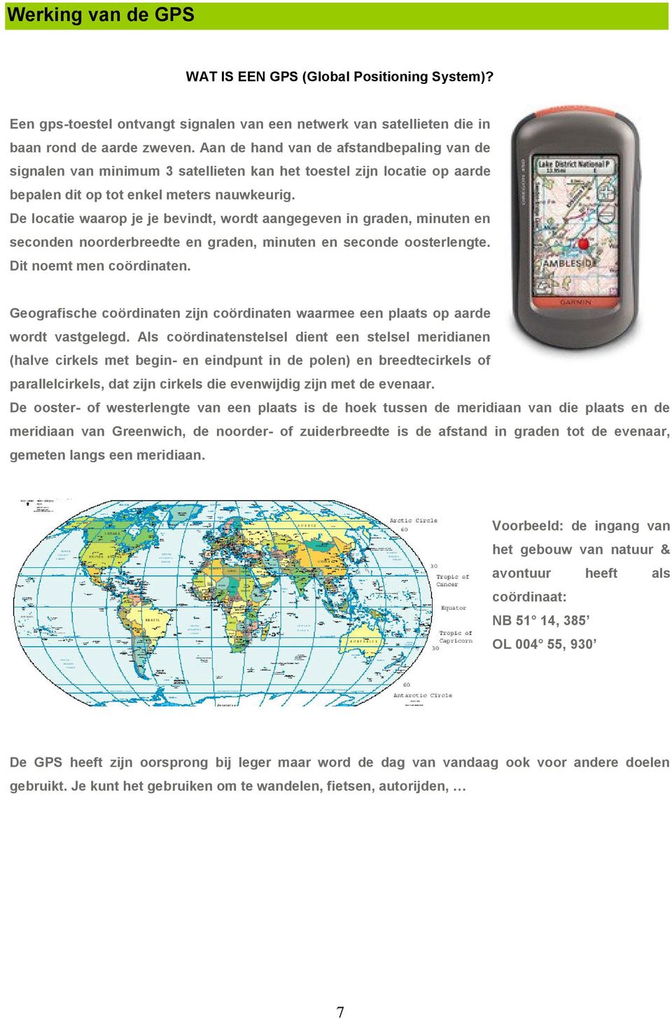 De locatie waarop je je bevindt, wordt aangegeven in graden, minuten en seconden noorderbreedte en graden, minuten en seconde oosterlengte. Dit noemt men coördinaten.