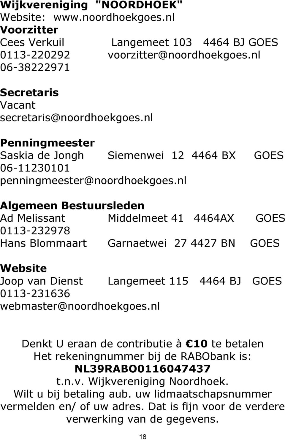 nl Algemeen Bestuursleden Ad Melissant Middelmeet 41 4464AX GOES 0113-232978 Hans Blommaart Garnaetwei 27 4427 BN GOES Website Joop van Dienst Langemeet 115 4464 BJ GOES 0113-231636