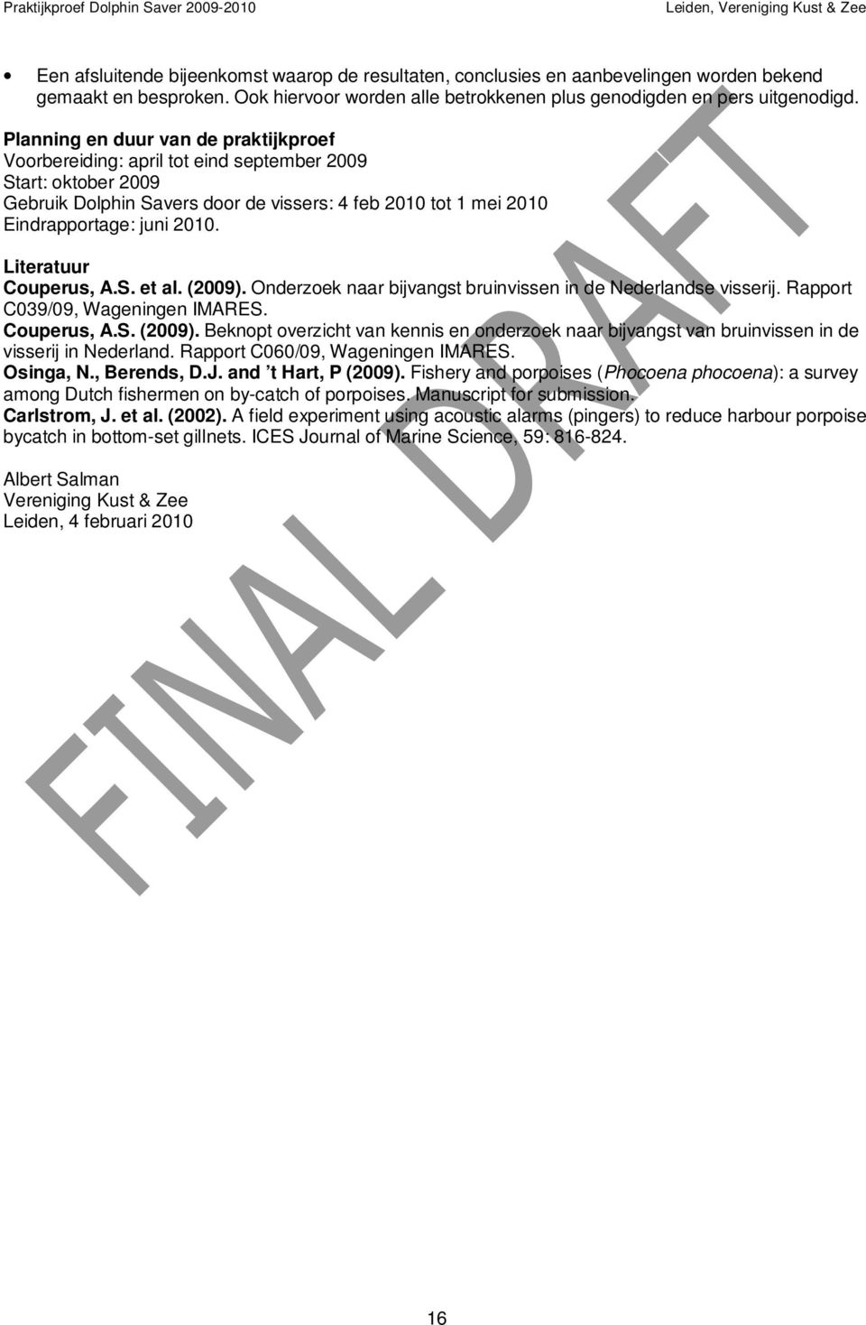 Literatuur Couperus, A.S. et al. (2009). Onderzoek naar bijvangst bruinvissen in de Nederlandse visserij. Rapport C039/09, Wageningen IMARES. Couperus, A.S. (2009). Beknopt overzicht van kennis en onderzoek naar bijvangst van bruinvissen in de visserij in Nederland.