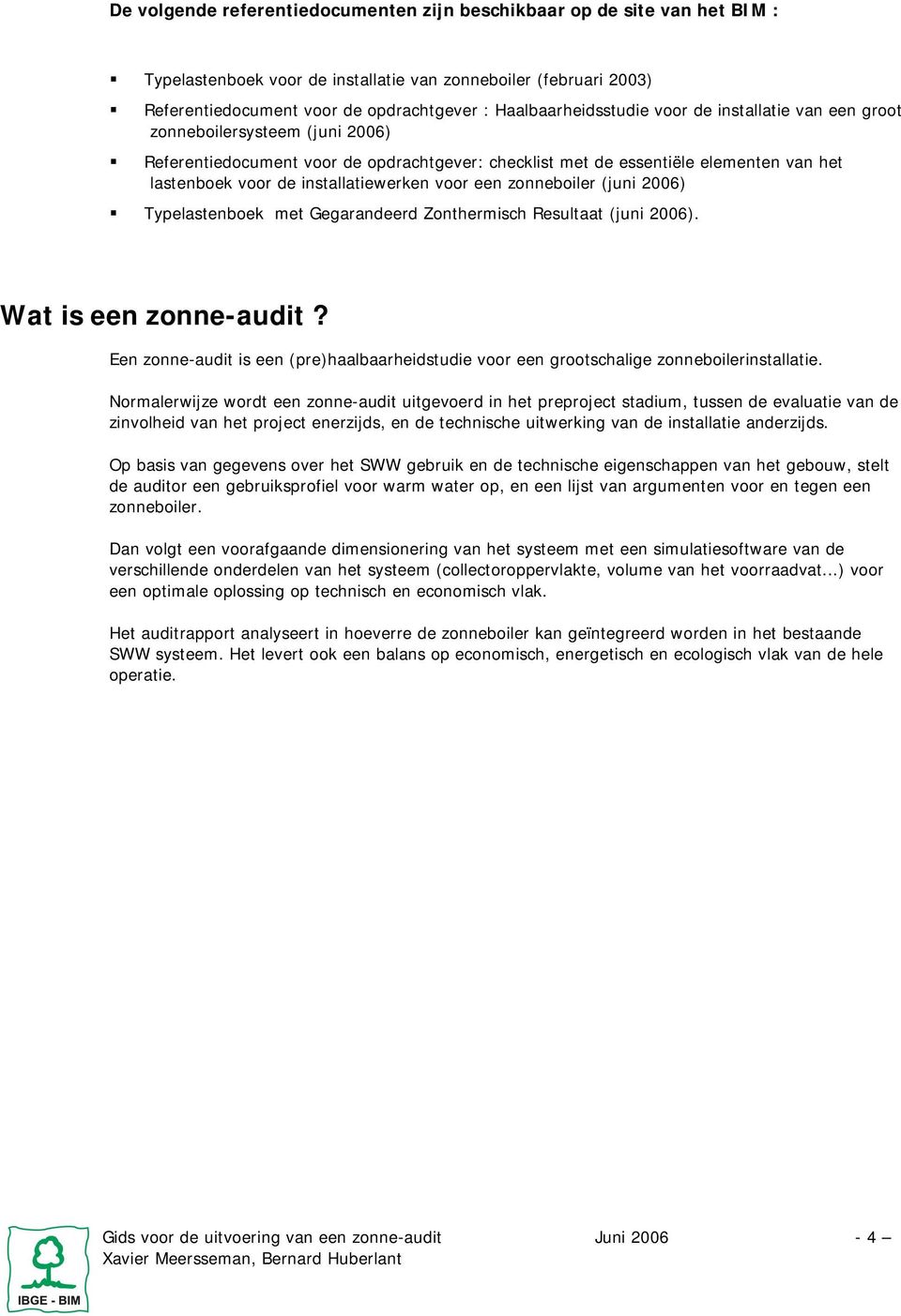 installatiewerken voor een zonneboiler (juni 2006) Typelastenboek met Gegarandeerd Zonthermisch Resultaat (juni 2006). Wat is een zonne-audit?