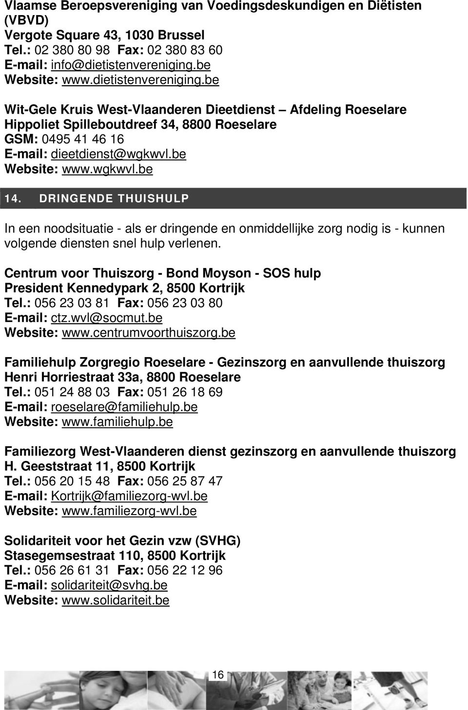 DRINGENDE THUISHULP In een noodsituatie - als er dringende en onmiddellijke zorg nodig is - kunnen volgende diensten snel hulp verlenen.