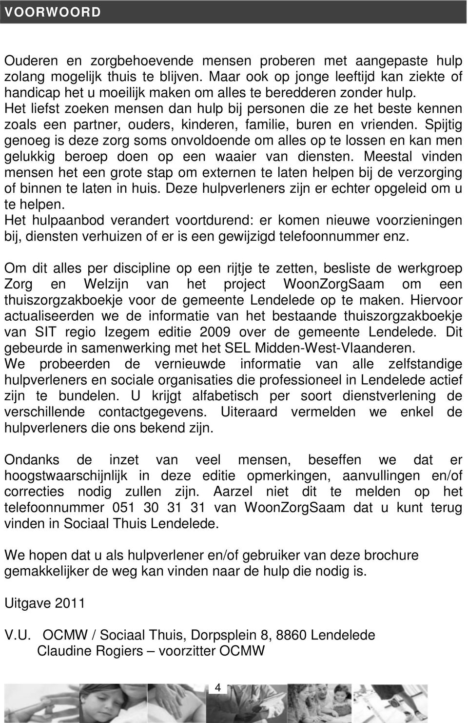 Het liefst zoeken mensen dan hulp bij personen die ze het beste kennen zoals een partner, ouders, kinderen, familie, buren en vrienden.