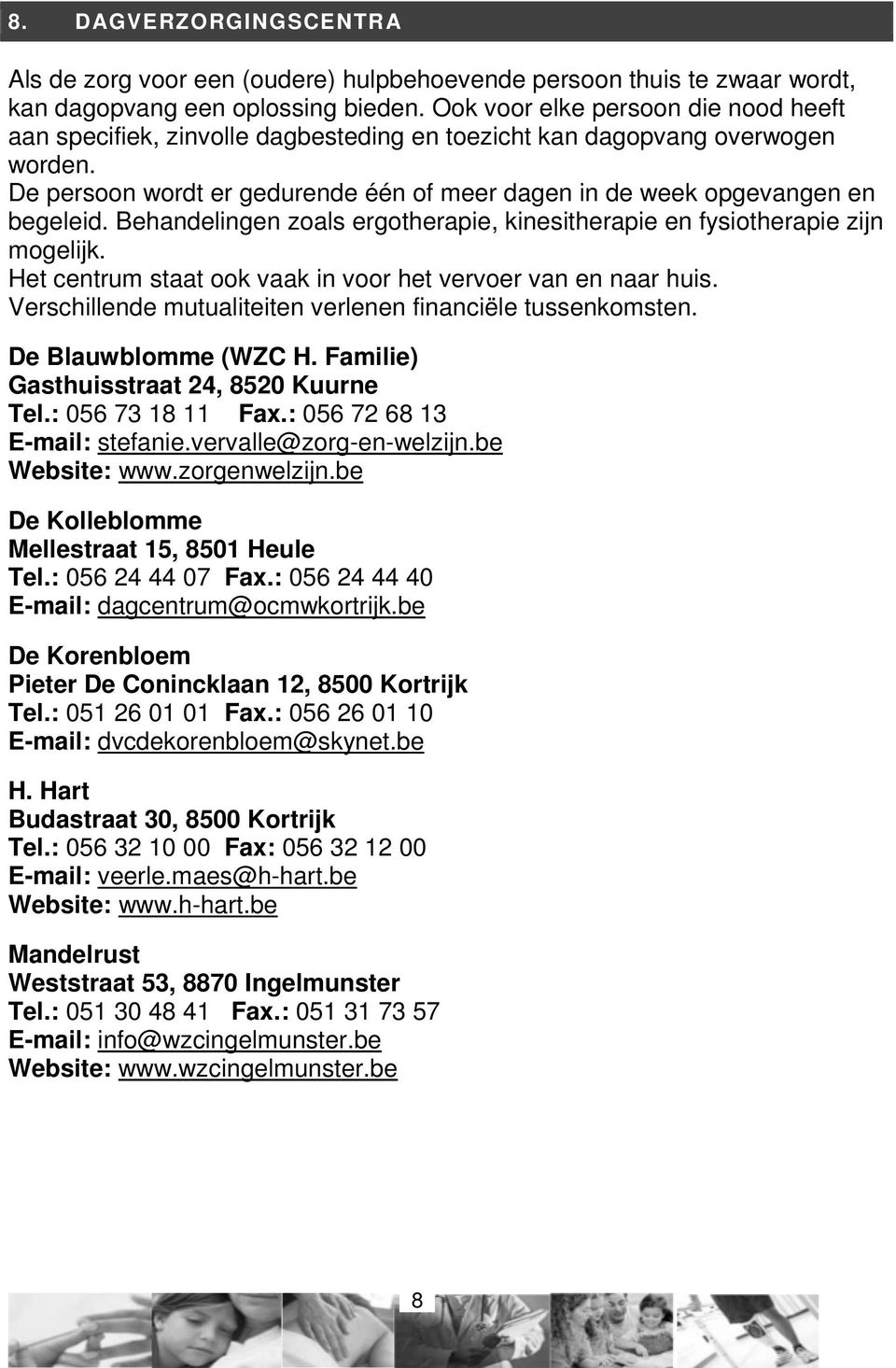 Behandelingen zoals ergotherapie, kinesitherapie en fysiotherapie zijn mogelijk. Het centrum staat ook vaak in voor het vervoer van en naar huis.