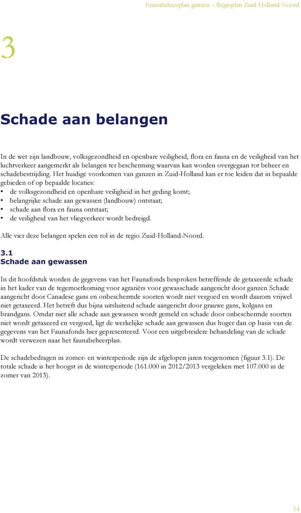 Het huidige voorkomen van ganzen in Zuid-Holland kan er toe leiden dat in bepaalde gebieden of op bepaalde locaties: de volksgezondheid en openbare veiligheid in het geding komt; belangrijke schade