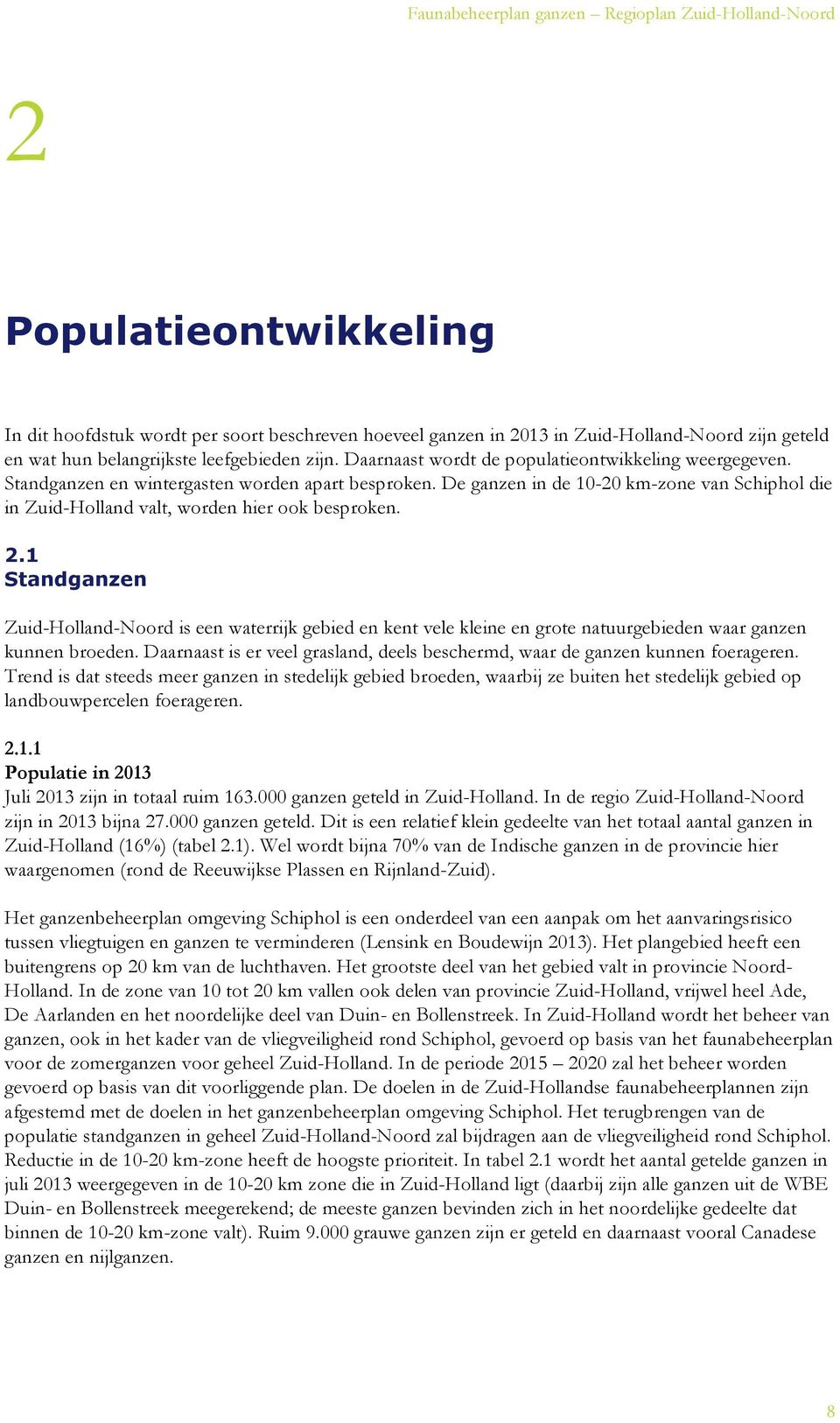 De ganzen in de 10-20 km-zone van Schiphol die in Zuid-Holland valt, worden hier ook besproken. 2.