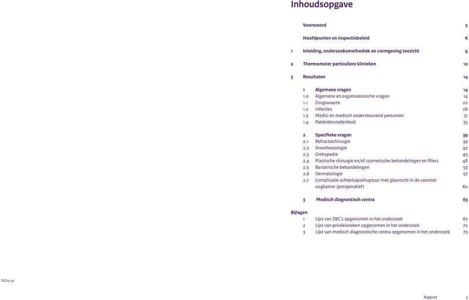 1 Refractiechirurgie 39 2.2 Anesthesiologie 42 2.3 Orthopedie 45 2.4 Plastische chirurgie en/of cosmetische behandelingen en fillers 48 2.5 Bariatrische behandelingen 53 2.6 Dermatologie 57 2.