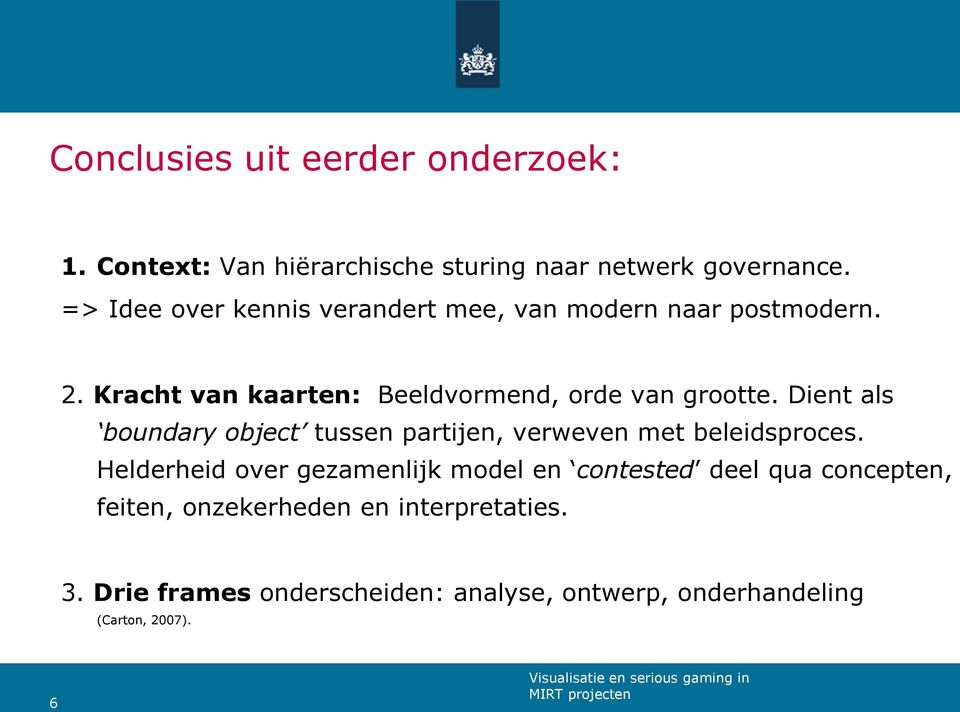 Dient als boundary object tussen partijen, verweven met beleidsproces.