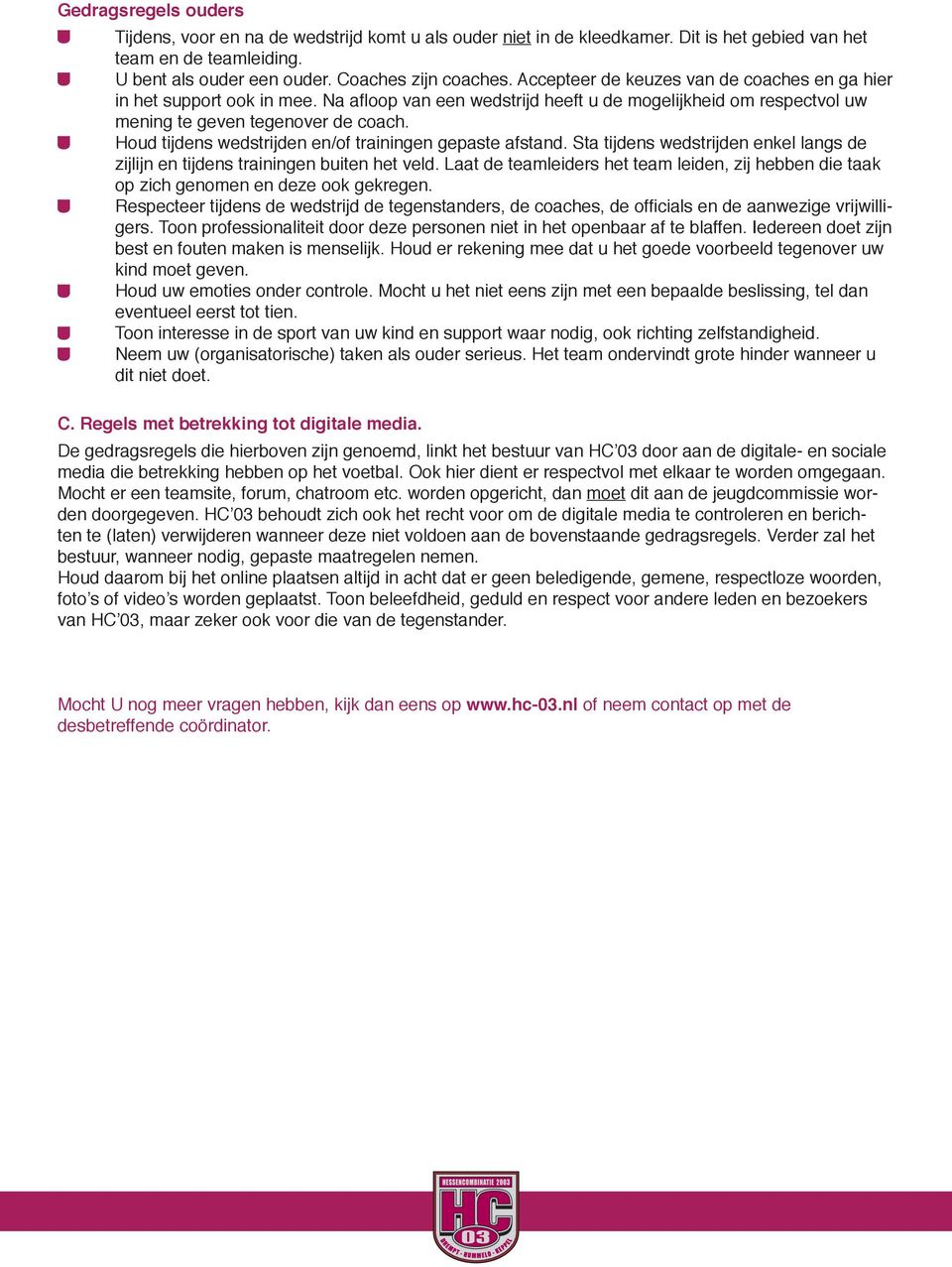 Houd tijdens wedstrijden en/of trainingen gepaste afstand. Sta tijdens wedstrijden enkel langs de zijlijn en tijdens trainingen buiten het veld.